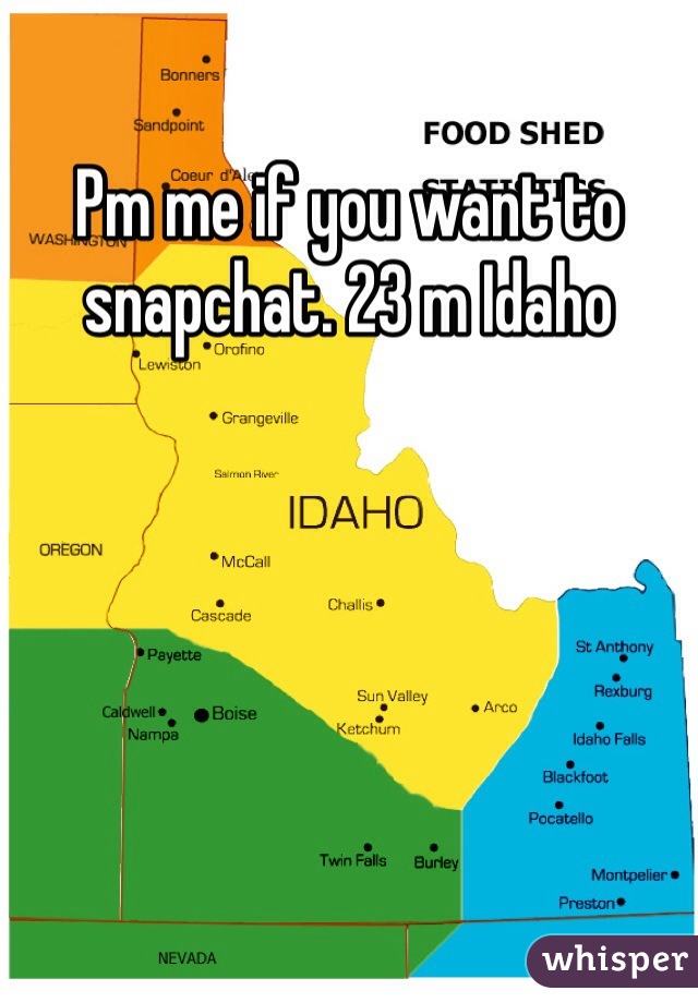 Pm me if you want to snapchat. 23 m Idaho