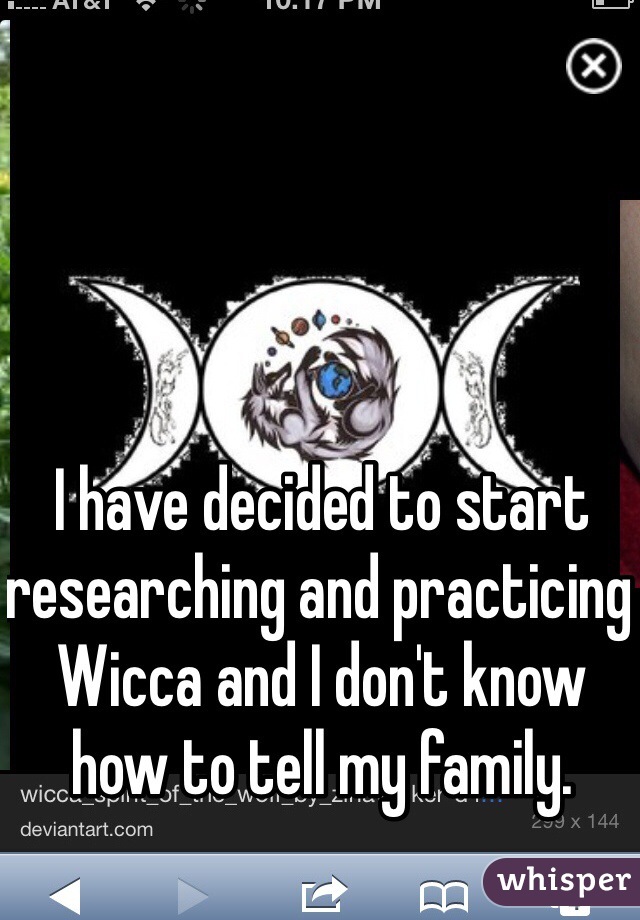 I have decided to start researching and practicing Wicca and I don't know how to tell my family. 