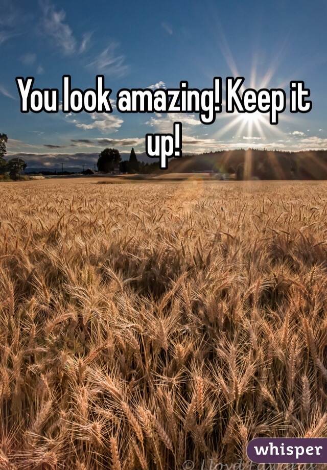 You look amazing! Keep it up!