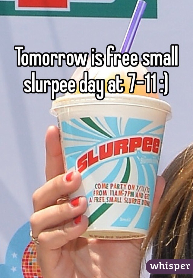 Tomorrow is free small slurpee day at 7-11 :)