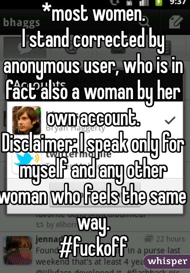 *most women. 
I stand corrected by anonymous user, who is in fact also a woman by her own account. 
Disclaimer: I speak only for myself and any other woman who feels the same way. 
#fuckoff