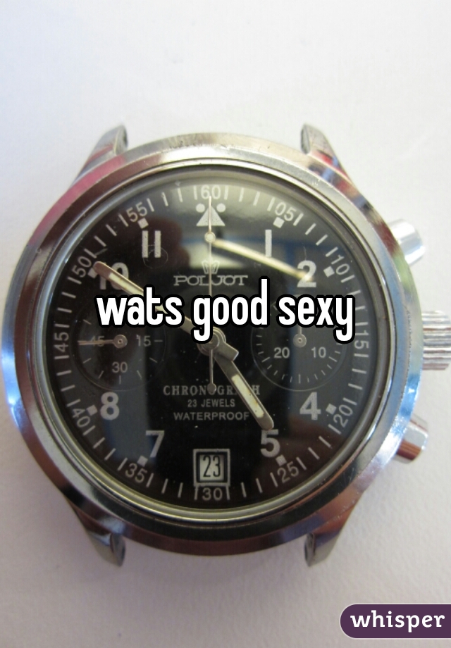 wats good sexy