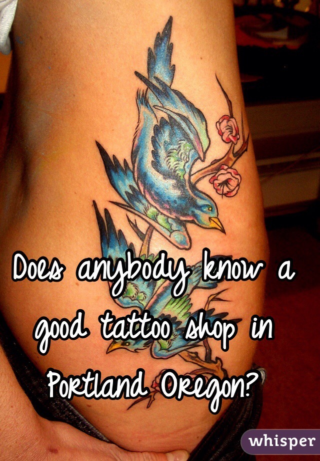 Does anybody know a good tattoo shop in Portland Oregon? 