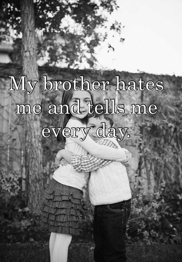 my-brother-hates-me-and-tells-me-every-day