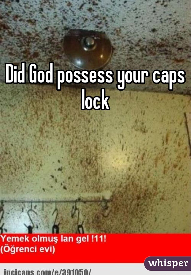 Did God possess your caps lock