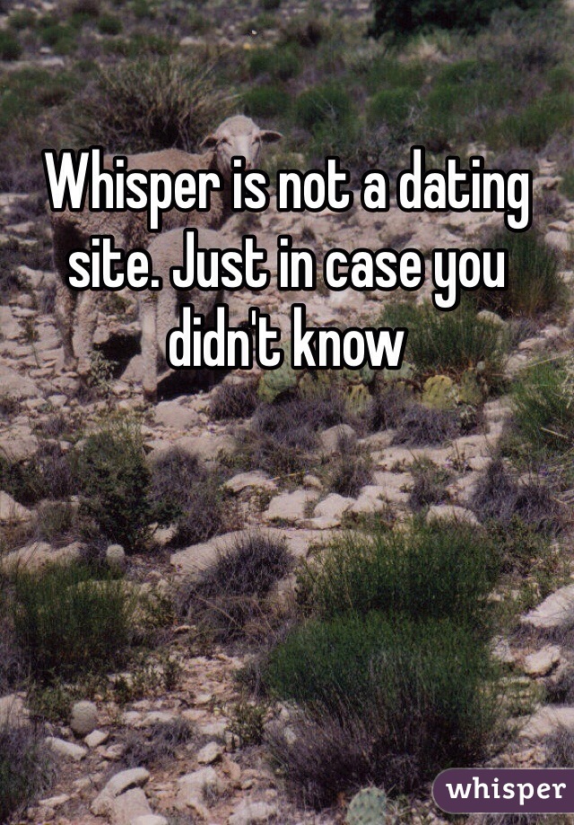Whisper is not a dating site. Just in case you didn't know 