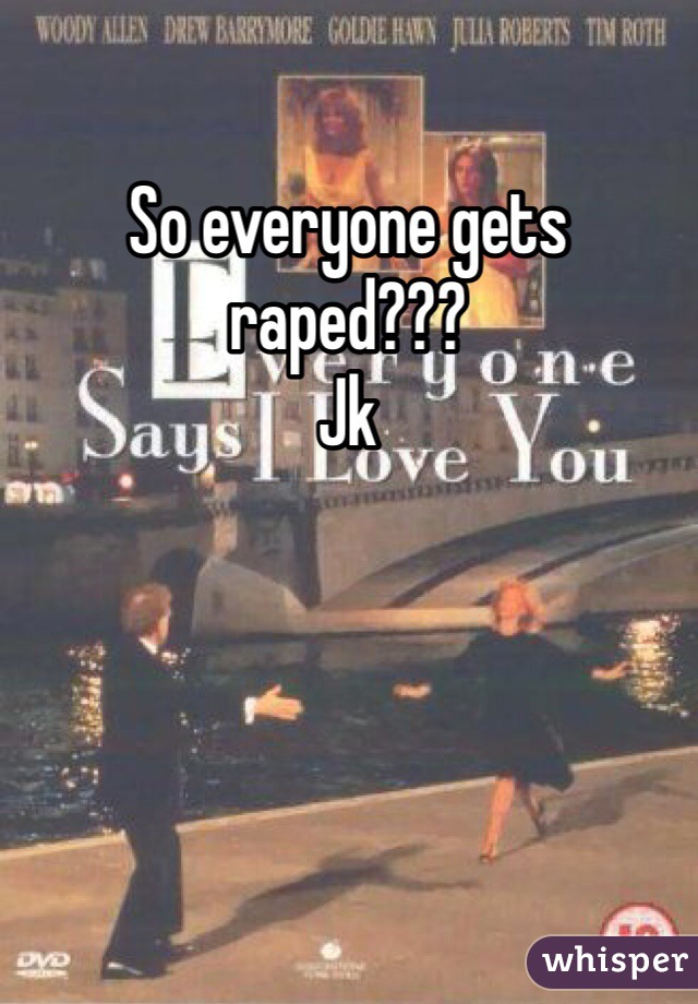 So everyone gets raped??? 
Jk
