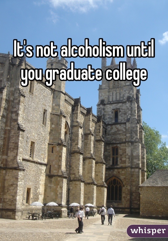 It's not alcoholism until you graduate college