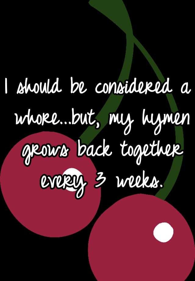 i-should-be-considered-a-whore-but-my-hymen-grows-back-together