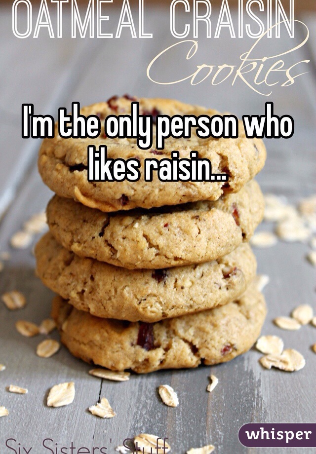 I'm the only person who likes raisin... 