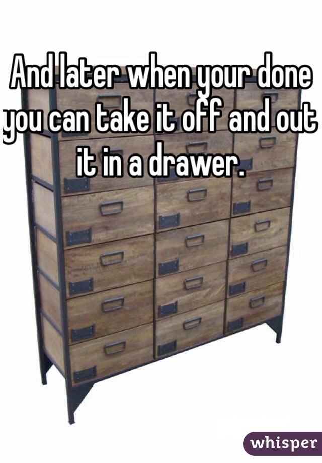 And later when your done you can take it off and out it in a drawer. 