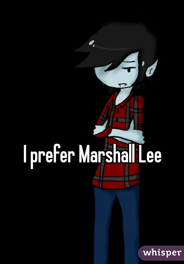 I prefer Marshall Lee