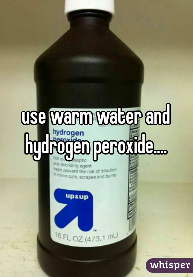 use warm water and hydrogen peroxide.... 