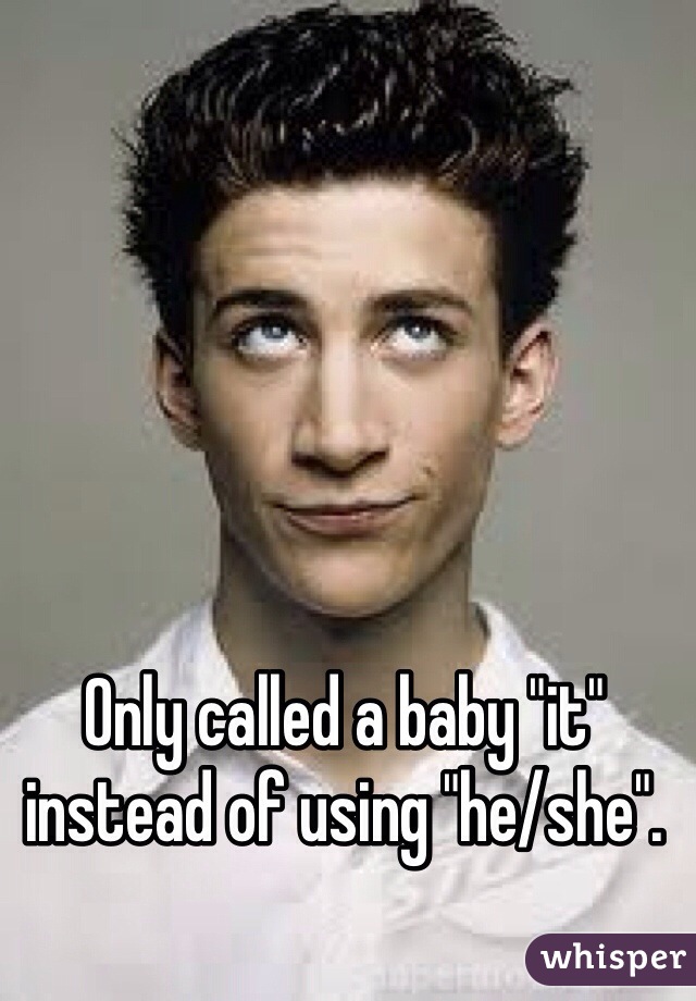 Only called a baby "it" instead of using "he/she".