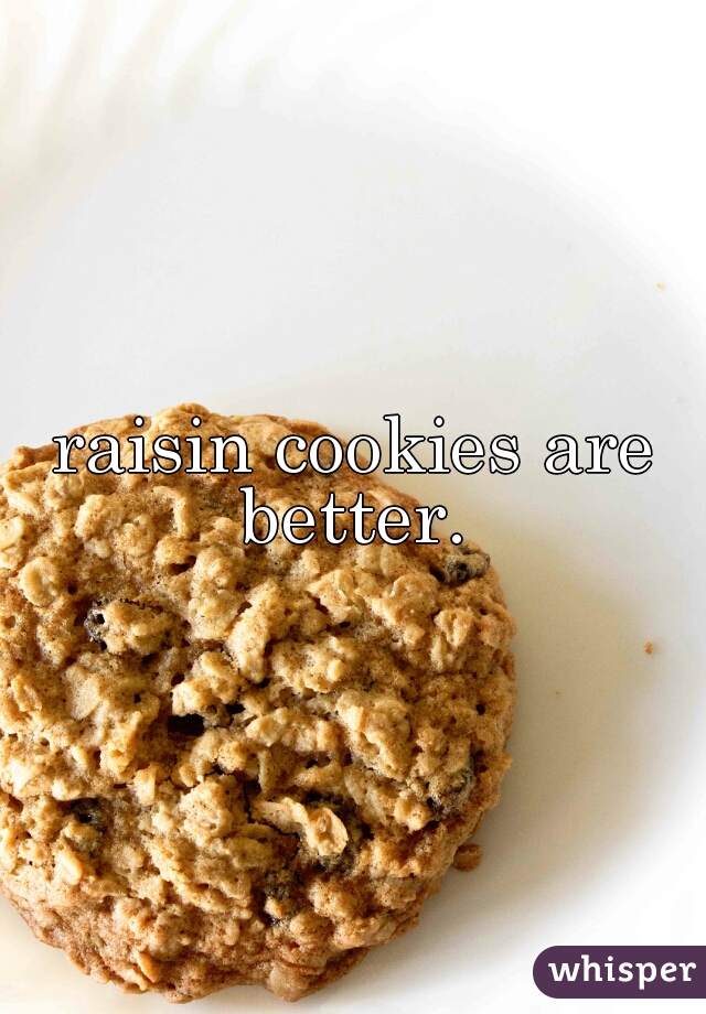 raisin cookies are better. 