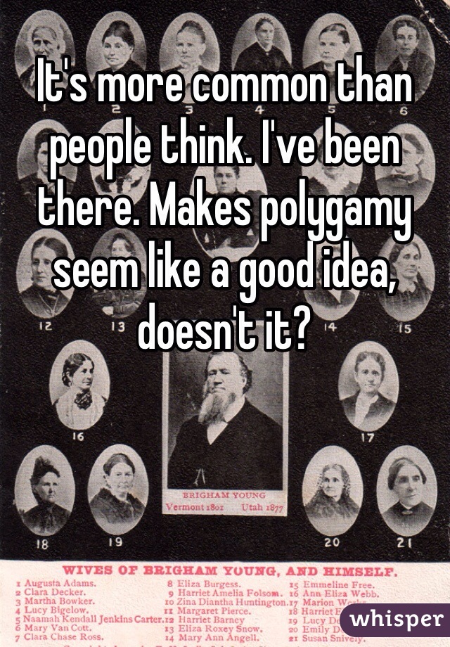 It's more common than people think. I've been there. Makes polygamy seem like a good idea, doesn't it? 