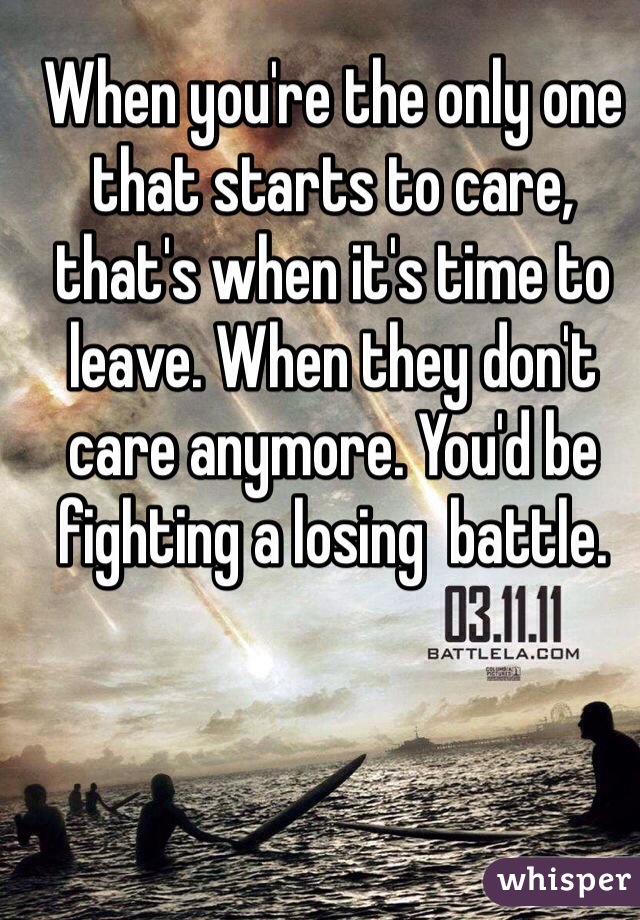 When you're the only one that starts to care, that's when it's time to leave. When they don't care anymore. You'd be fighting a losing  battle. 