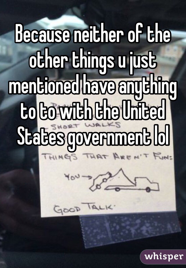 Because neither of the other things u just mentioned have anything to to with the United States government lol