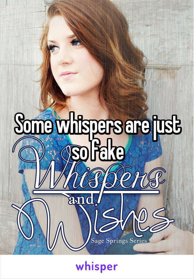 Some whispers are just so fake