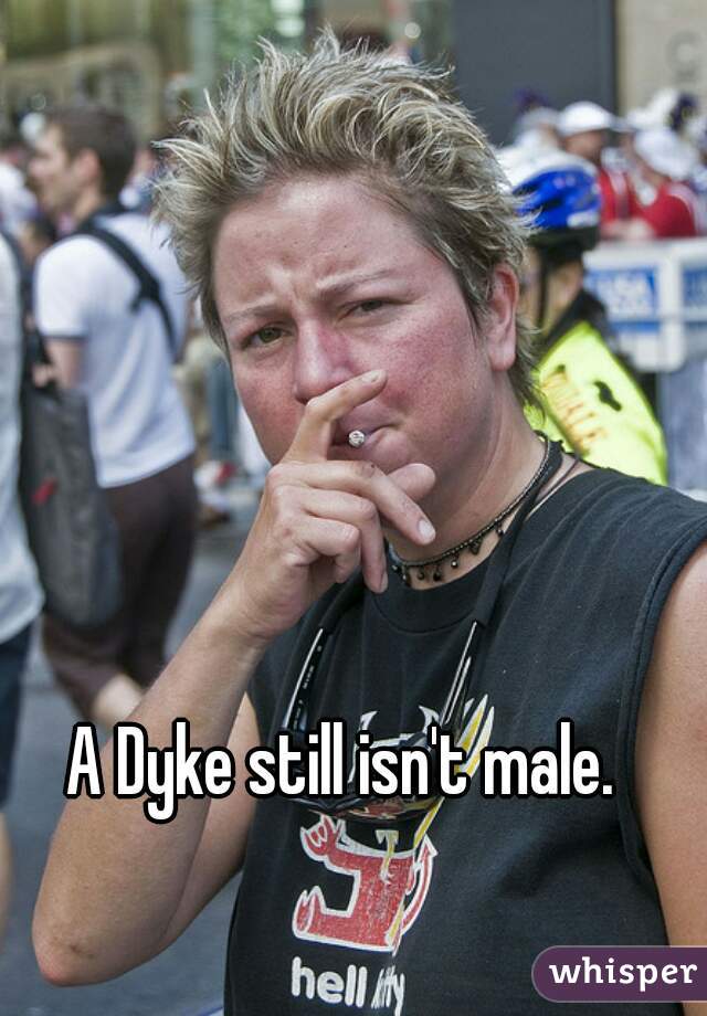 A Dyke still isn't male.