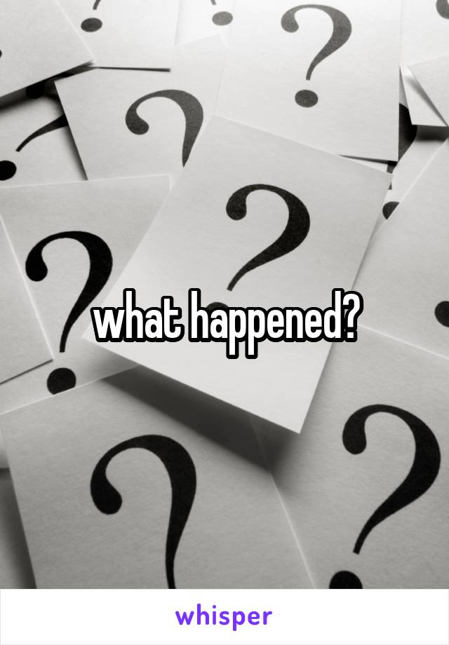 what happened?