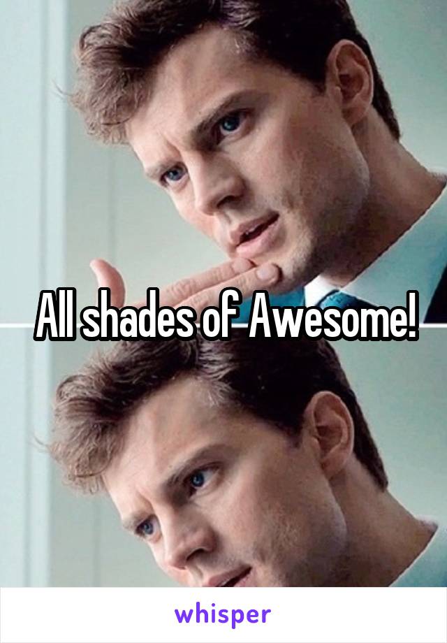 All shades of Awesome!