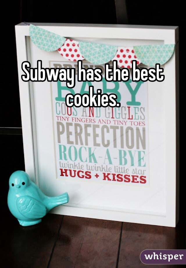 Subway has the best cookies. 