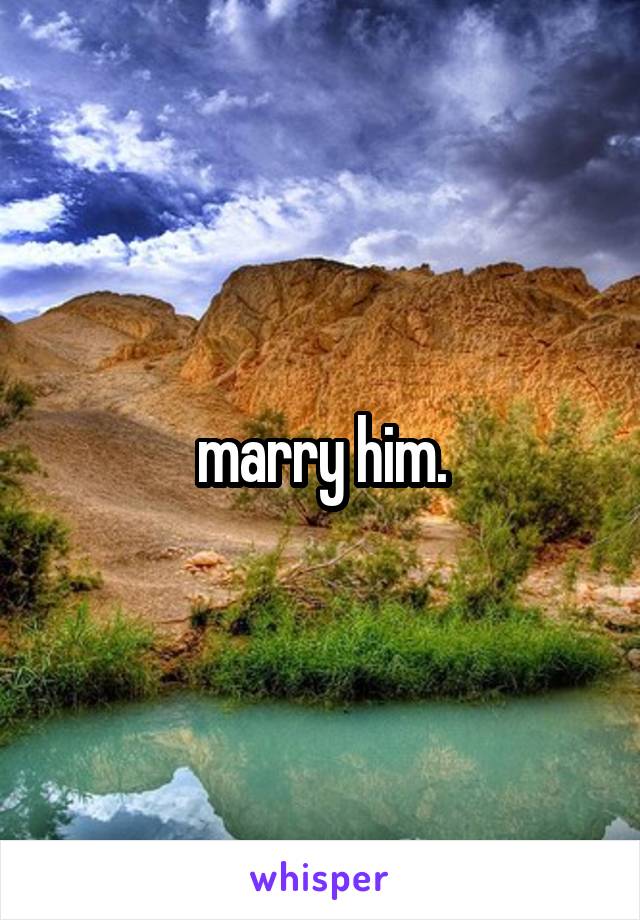 marry him.