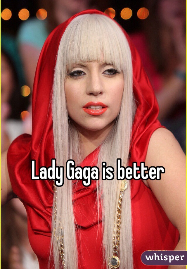 Lady Gaga is better