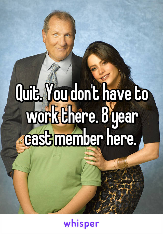 Quit. You don't have to work there. 8 year cast member here. 