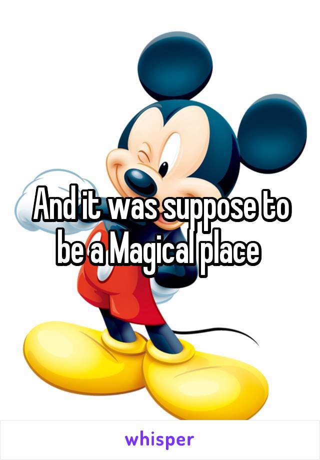 And it was suppose to be a Magical place 