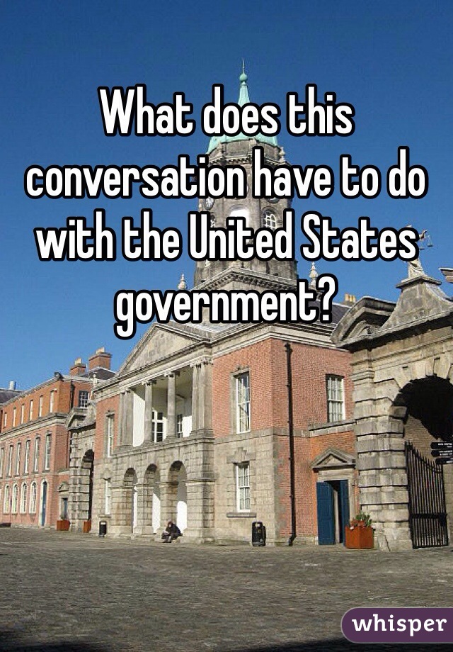 What does this conversation have to do with the United States government?