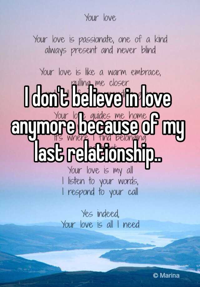 I Don T Believe In Love Anymore Because Of My Last Relationship