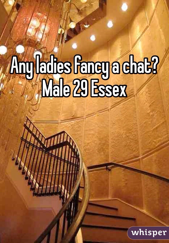 Any ladies fancy a chat? Male 29 Essex 