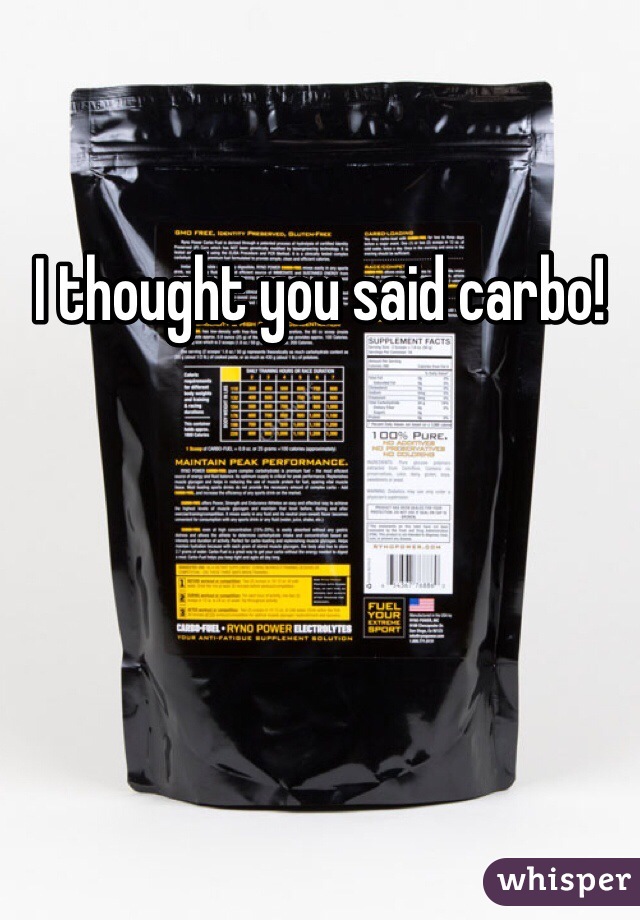 I thought you said carbo! 