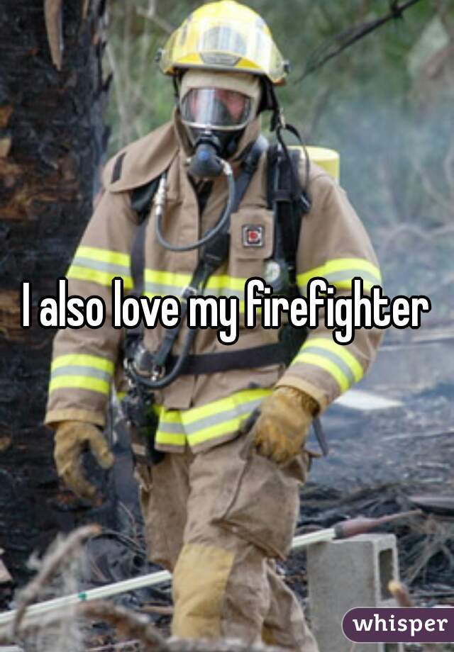 I also love my firefighter