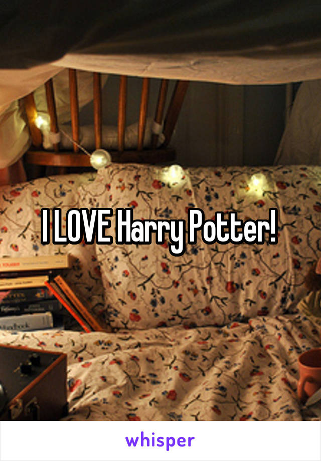 I LOVE Harry Potter! 