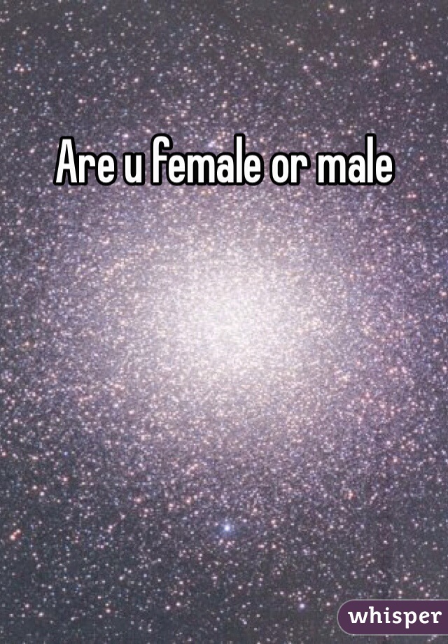 Are u female or male 