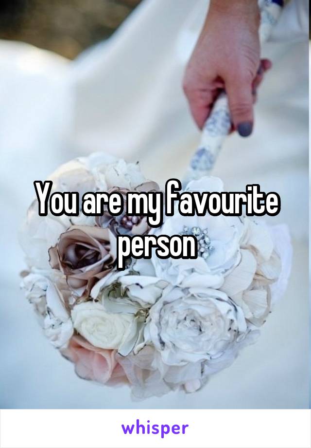 You are my favourite person