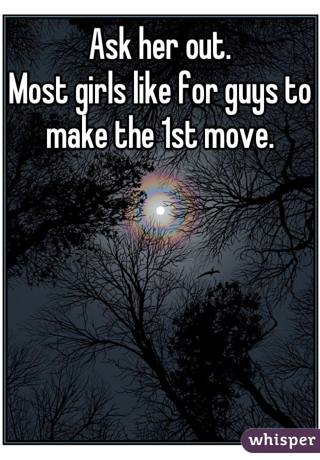 Ask her out. 
Most girls like for guys to make the 1st move.