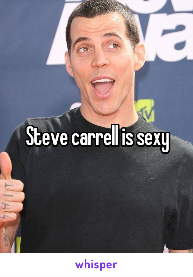 Steve carrell is sexy