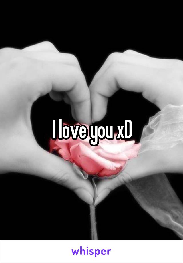 I love you xD