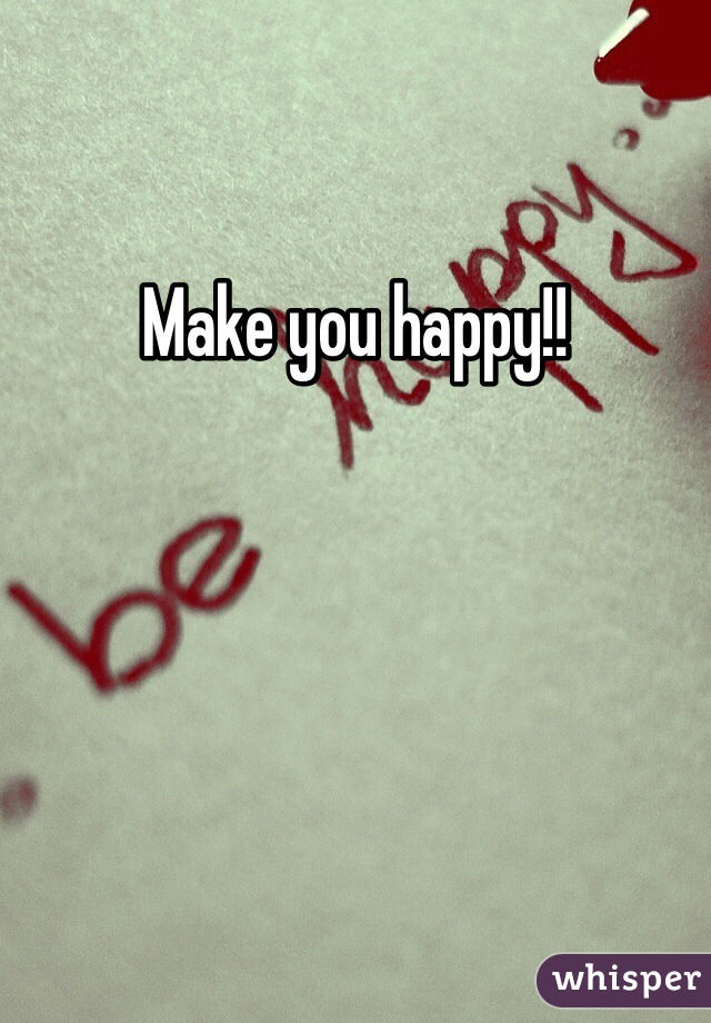 Make you happy!!