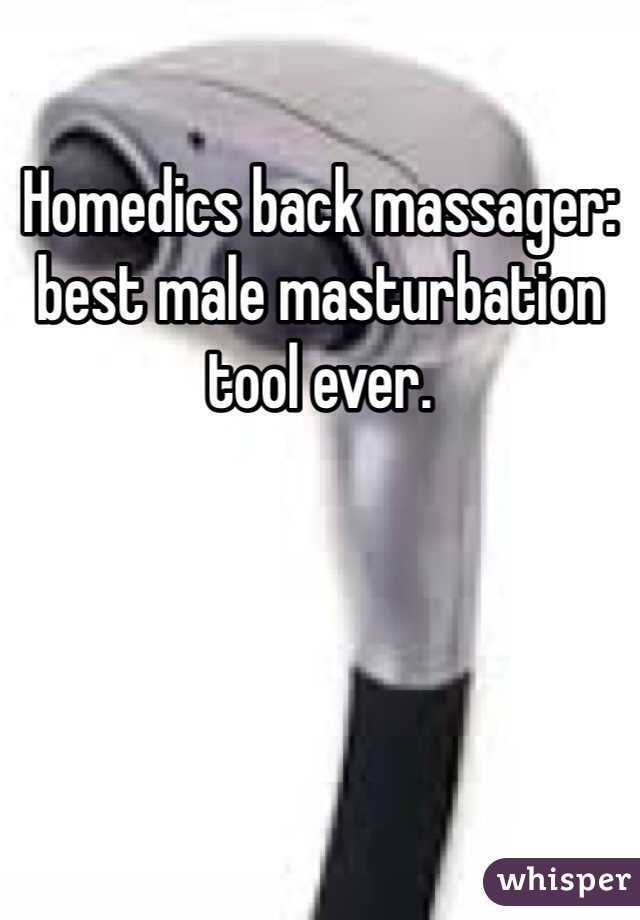 Homedics back massager: best male masturbation tool ever. 