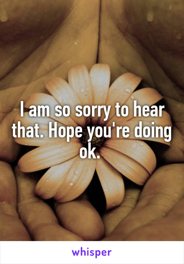 I am so sorry to hear that. Hope you're doing ok. 