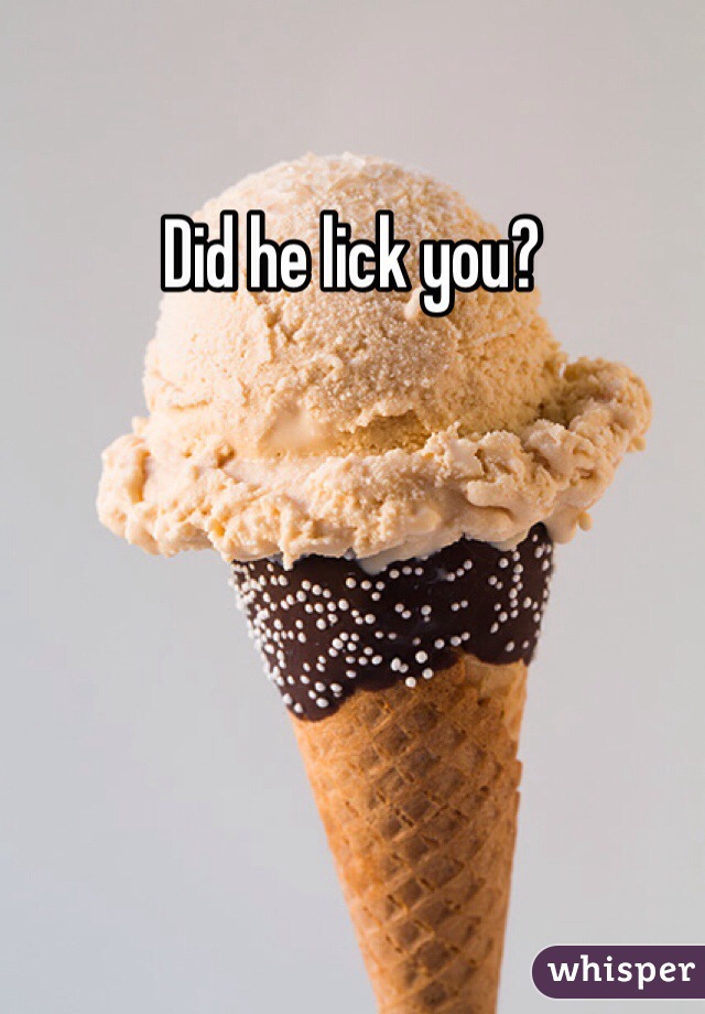 Did he lick you? 