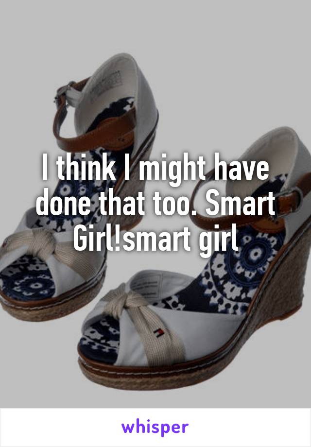 I think I might have done that too. Smart Girl!smart girl
