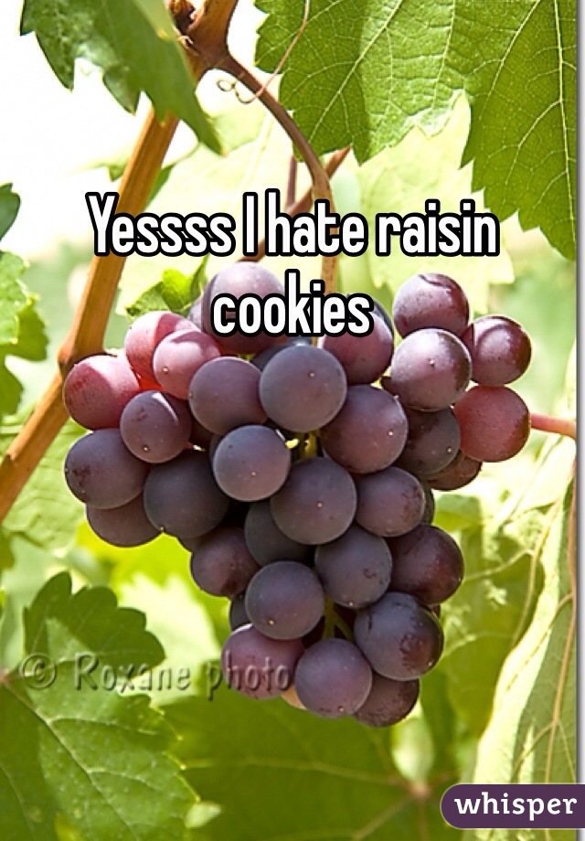 Yessss I hate raisin cookies 