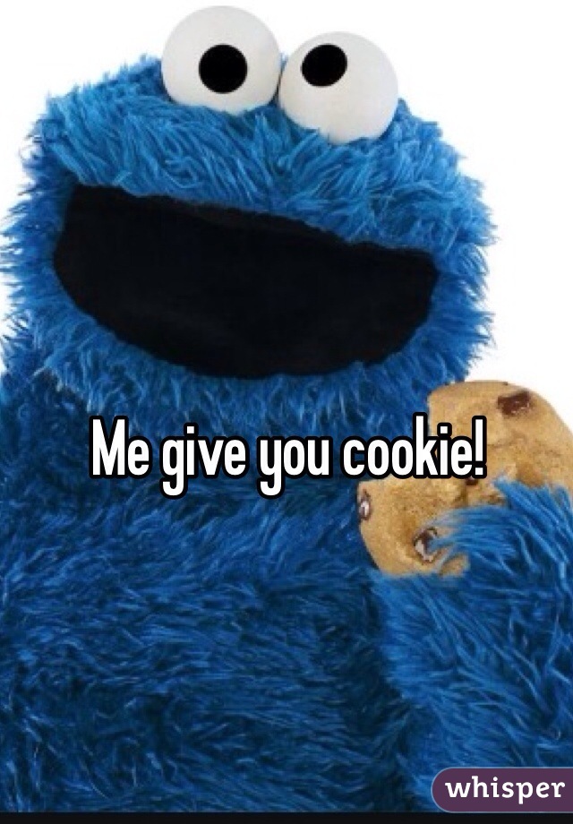 Me give you cookie!