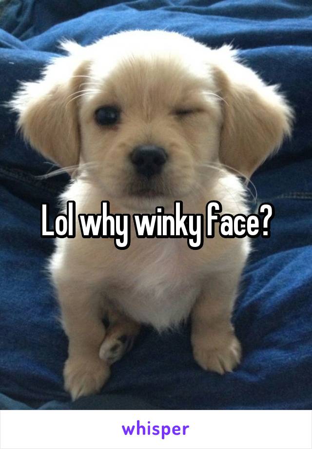 Lol why winky face?